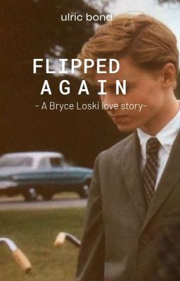 Flipped Again // A Bryce Loski love story