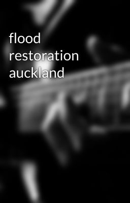 Read Stories flood restoration auckland - TeenFic.Net