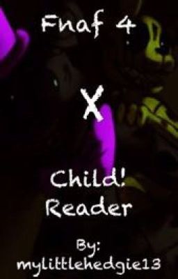 Fnaf 4 x child! reader