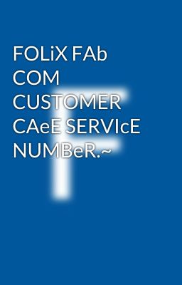 FOLiX FAb COM CUSTOMER CAeE SERVIcE NUMBeR.~