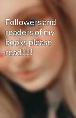 Followers and readers of my books please read!!!!