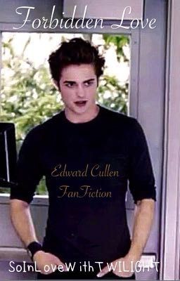 Forbidden Love (Edward Cullen fanfic.)