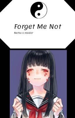 Forget me not - (Natsu x reader) - COMPLETED ✅