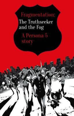 Fragmentation: The Truthseeker and the Fog, a Persona 5 story