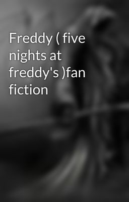 Freddy ( five nights at freddy's )fan fiction