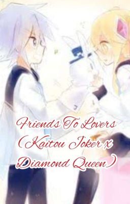 Friends To Lovers (Kaitou Joker x Diamond Queen)