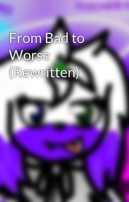 From Bad to Worse (Rewritten)