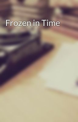 Read Stories Frozen in Time - TeenFic.Net