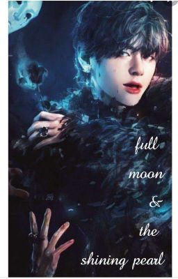 full moon and the shining pearl  || Kimtaehyung