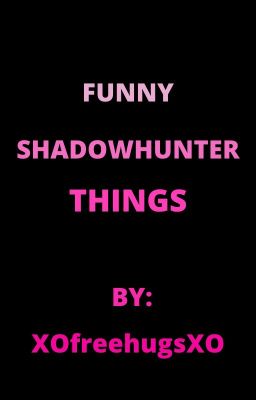 Funny shadow hunter things