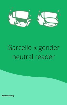Garcello x (Gender Neutral) Reader !(Not very romantic and long)!