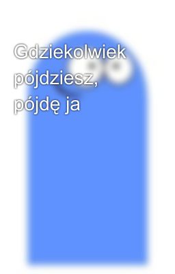 Gdziekolwiek pójdziesz, pójdę ja