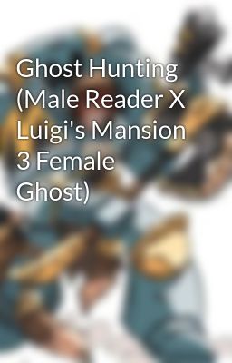 Ghost Hunting (Male Reader X Luigi's Mansion 3 Female Ghost)