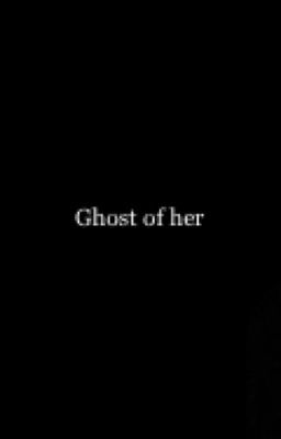 Read Stories Ghost of her - TeenFic.Net