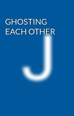 Read Stories GHOSTING EACH OTHER - TeenFic.Net