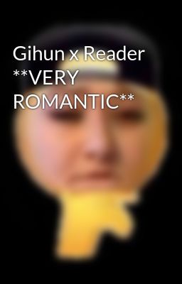 Gihun x Reader **VERY ROMANTIC**