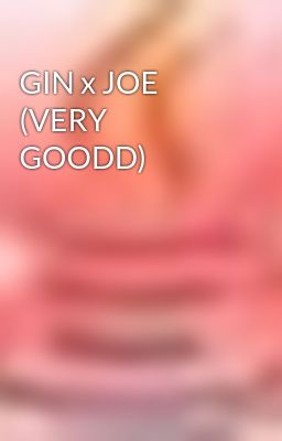 GIN x JOE (VERY GOODD)