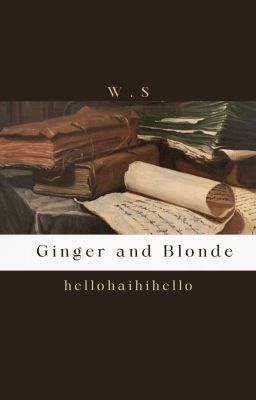 Ginger and Blonde |W.S| hellohaihihello