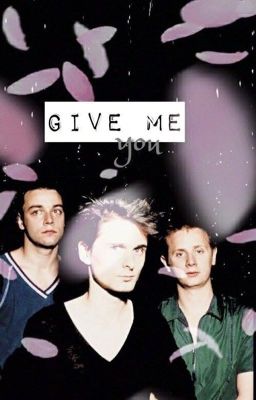 Give Me You [ MUSE / DOM HOWARD ] [ COMPLETED ]