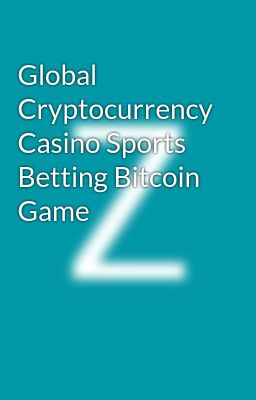 Global Cryptocurrency Casino Sports Betting Bitcoin Game