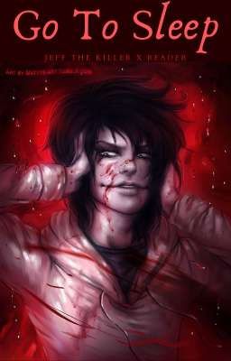 Go To Sleep {Jeff The Killer x reader}