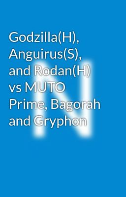 Read Stories Godzilla(H), Anguirus(S), and Rodan(H) vs MUTO Prime, Bagorah and Gryphon - TeenFic.Net