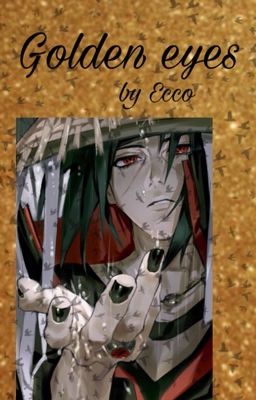 Golden Eyes - (Uchiha Itachi fan fiction)