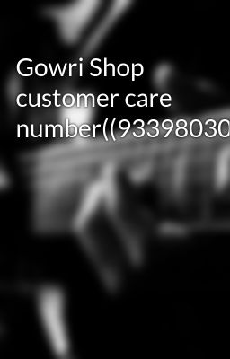 Gowri Shop customer care number((9339803022))8521421980//