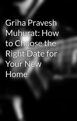 Read Stories Griha Pravesh Muhurat: How to Choose the Right Date for Your New Home - TeenFic.Net