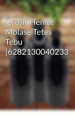 Grosir Hemat Molase Tetes Tebu |6282130040233