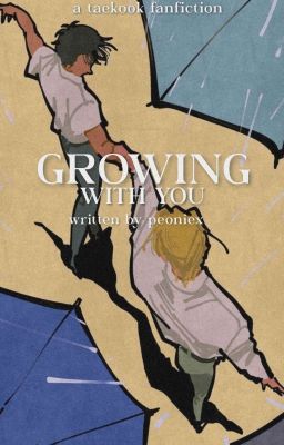 GROWING WITH YOU || TK