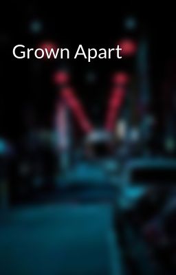 Grown Apart 