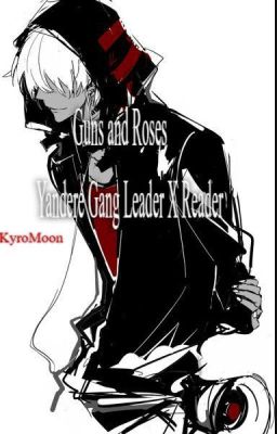 Guns and Roses (Yandere Gang Leader X Reader)