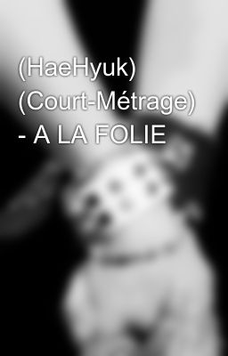 Read Stories (HaeHyuk) (Court-Métrage) - A LA FOLIE - TeenFic.Net
