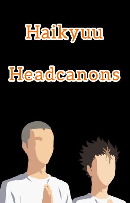 Haikyuu Headcanons