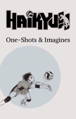 Haikyuu One-Shots and Imagines