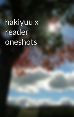 hakiyuu x reader oneshots