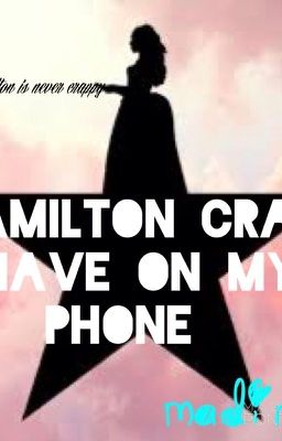 Hamilton crap I have on my phone. 