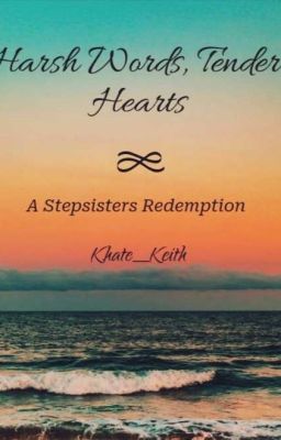 Harsh Words, Tender Hearts: A Stepsisters Redemption (oneshot)