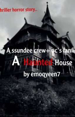 Haunted house (A ssundeecrew + oc's thriller horror fanfic)