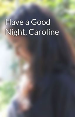 Have a Good Night, Caroline