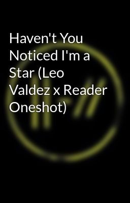 Haven't You Noticed I'm a Star (Leo Valdez x Reader Oneshot)