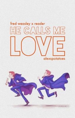 He Calls Me Love | Fred Weasley x Fem!Reader ✔