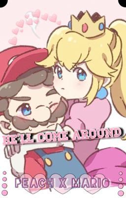 He'll Come Around | Peach x Mario