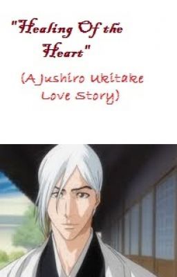 Healing of the Heart ( A Jushiro Ukitake Love Story)