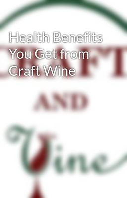 Health Benefits You Get from Craft Wine