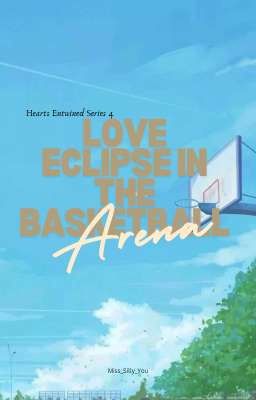 Hearts Entwined Series 4 : Love Eclipse In The Basketball Arena