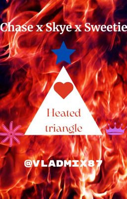 Heated triangle | Chase x Skye x Sweetie