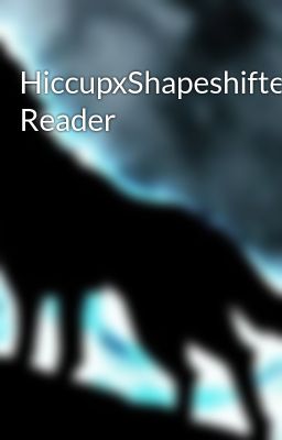 HiccupxShapeshifter Reader