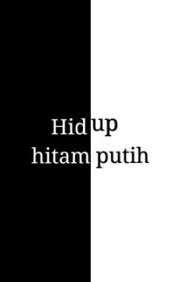 Hidup hitam putih.